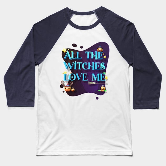 Halloween Funny all the witches love me Baseball T-Shirt by Nakano_boy